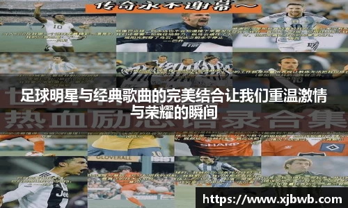 足球明星与经典歌曲的完美结合让我们重温激情与荣耀的瞬间