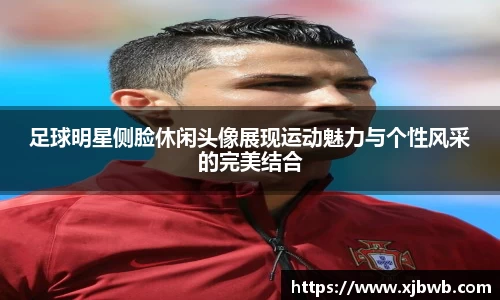 足球明星侧脸休闲头像展现运动魅力与个性风采的完美结合