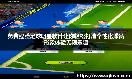 免费捏脸足球明星软件让你轻松打造个性化球员形象体验无限乐趣